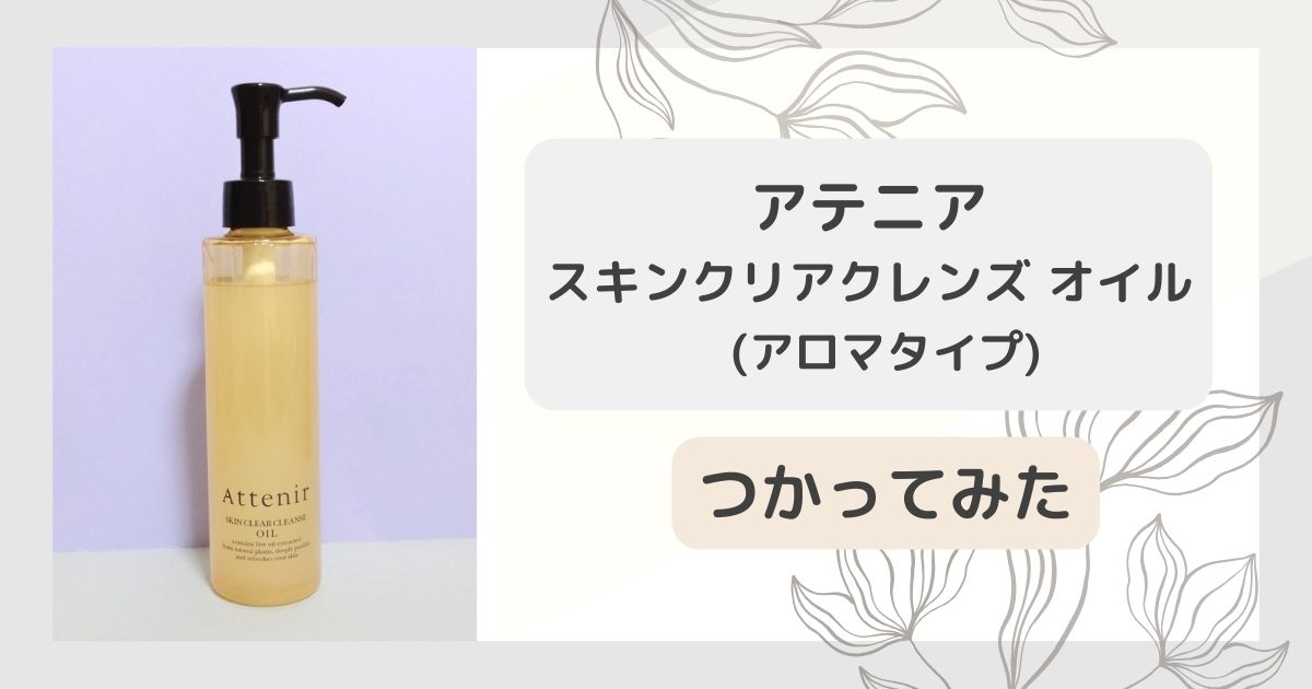 ダブル洗顔不要！アテニアのクレンジングオイル「スキンクリアクレンズ オイル」使ってみた