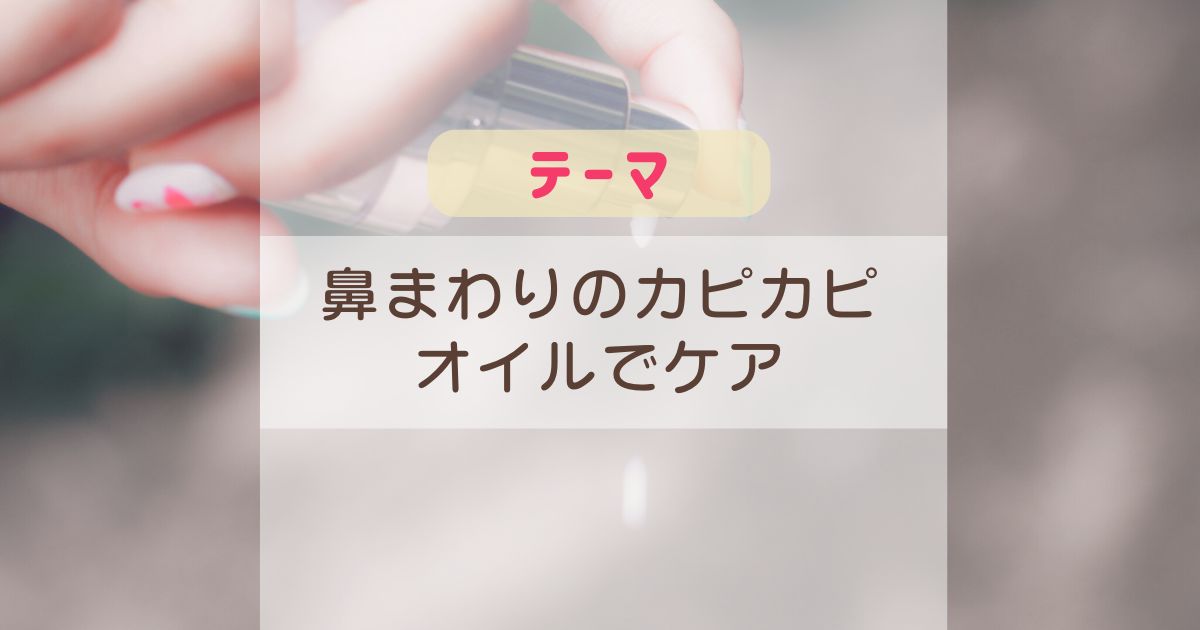 テーマ：鼻まわりのカピカピをオイルでケア