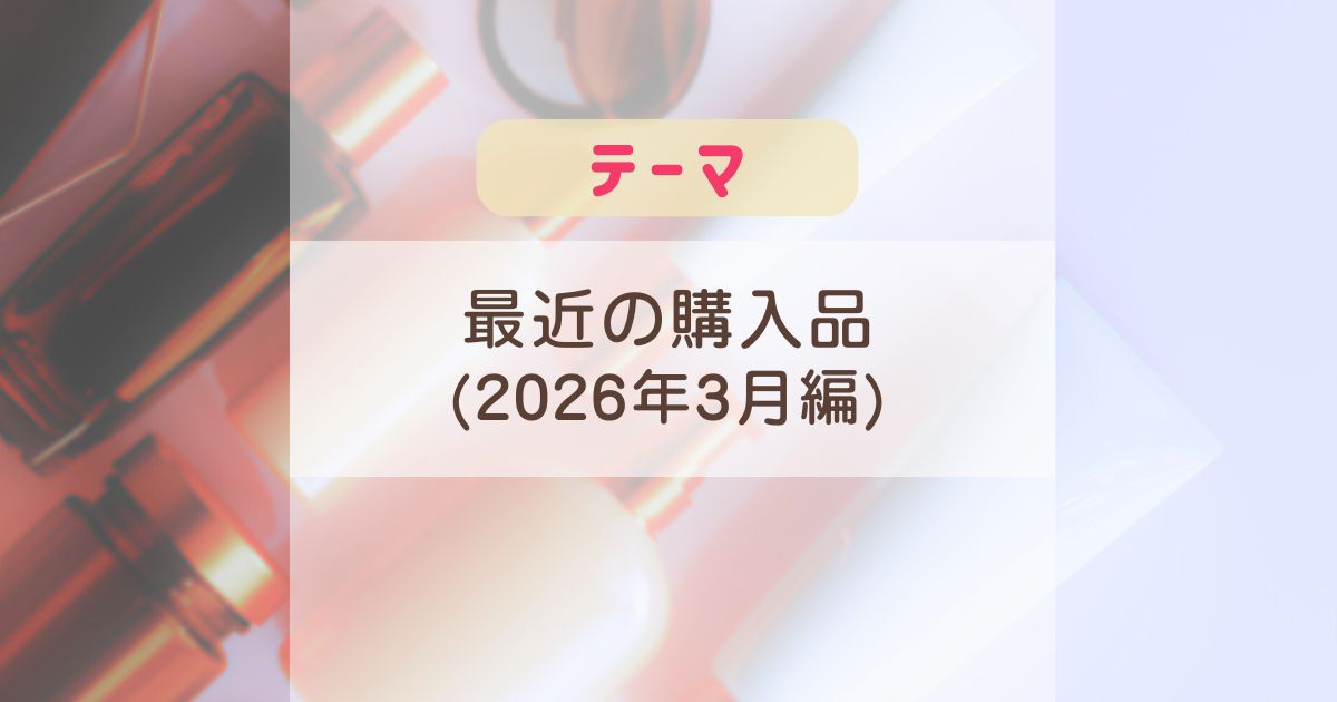 [雑記] 最近の購入品(2026年3月編)